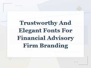 Best Trustworthy and Elegant Fonts for Financial Advisory Firm Branding
