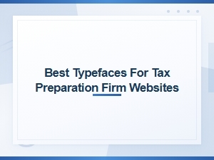 Best Typefaces for Tax Preparation Firm Websites | Financial Document Fonts Guide