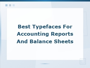 Best Typefaces for Accounting Reports and Balance Sheets
