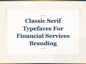 Classic Serif Typefaces for Financial Services Branding